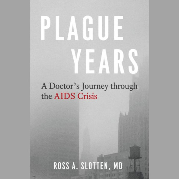The Plague Years: A Doctor's Journey through the AIDS Crisis