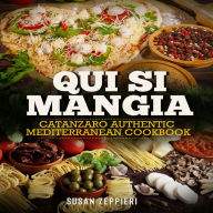 Qui si mangia: Catanzaro authentic Mediterranean Cookbook
