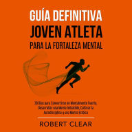 Guía Definitiva Joven Atleta Para la Fortaleza Mental: 30 Días Para Convertirse en Mentalmente Fuerte, Desarrollar una Mente Imbatible, Cultivar la Autodisciplina y una Mente Estóica.