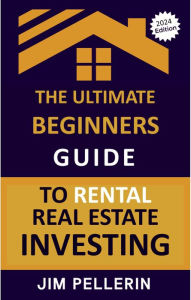 The Ultimate Beginners Guide to Rental Real Estate Investing