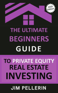 The Ultimate Beginners Guide to Private Equity Real Estate Investing
