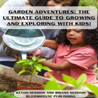 Garden Adventures: The Ultimate Guide to Growing and Exploring with Kids?: plant care