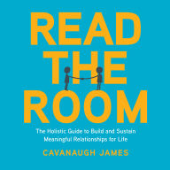 Read the Room: The Holistic Guide to Build and Sustain Meaningful Relationships for Life