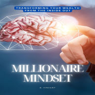 Millionaire Mindset: Transforming Your Wealth from the Inside Out