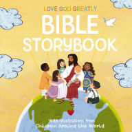 Love God Greatly Bible Storybook: With Illustrations from Children Around the World