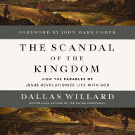 The Scandal of the Kingdom: How the Parables of Jesus Revolutionize Life with God