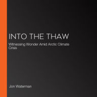Into the Thaw: Witnessing Wonder Amid Arctic Climate Crisis