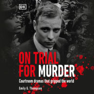 On Trial... For Murder: Courtroom Dramas that Gripped the World