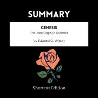 SUMMARY - Genesis: The Deep Origin Of Societies By Edward O. Wilson