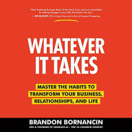 Whatever It Takes: Master the Habits to Transform Your Business, Relationships, and Life