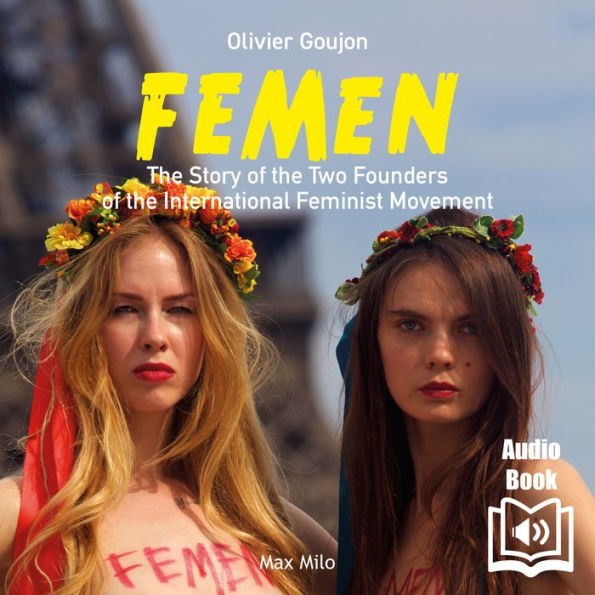 FEMEN: The Story of the Two Founders of the International Feminist Movement