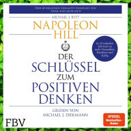 Der Schlüssel zum positiven Denken: 10 Schritte zu Gesundheit, Reichtum und Erfolg