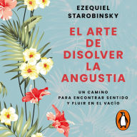 El arte de disolver la angustia: Un camino para encontrar sentido y fluir en el vacío