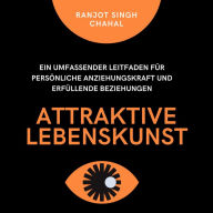 Attraktive Lebenskunst: Ein umfassender Leitfaden für persönliche Anziehungskraft und erfüllende Beziehungen