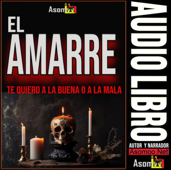 EL AMARRE: Te quiero a la buena o a la mala (Abridged)