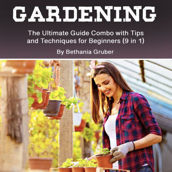 Gardening: The Ultimate Guide Combo with Tips and Techniques for Beginners (9 in 1)