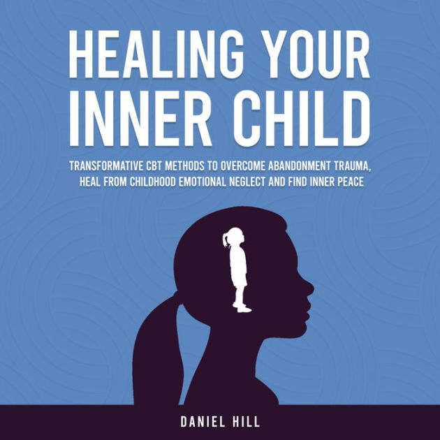 Healing Your Inner Child: Transformative CBT Methods to Overcome ...