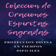 COLECCION DE ORACIONES ESPIRITAS SAGRADAS: Protección Divina en Tiempos difíciles