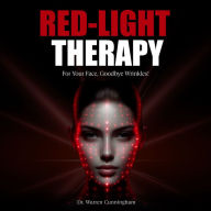 Red-Light Therapy For Your Face, Goodbye Wrinkles!: A Complete Guide To Discover How To Fix Your Face Issues With Red Light Therapy Even If You' Ve Never Done It Before