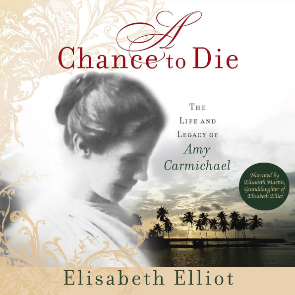 A Chance to Die: The Life and Legacy of Amy Carmichael