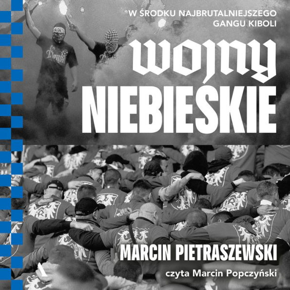 Wojny niebieskie. W ¿rodku najbrutalniejszego gangu kiboli