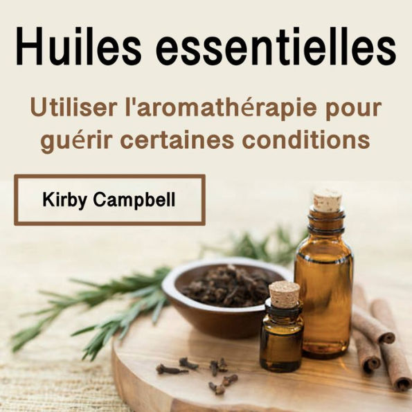 Huiles essentielles: Utiliser l'aromathérapie pour guérir certaines conditions