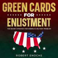 Green Cards for Enlistment: The Secret Strategy for America's Military Problem