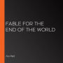 Fable for the End of the World