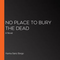 No Place to Bury the Dead: A Novel