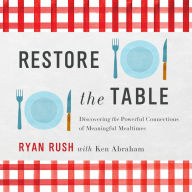 Restore the Table: Discovering the Powerful Connections of Meaningful Mealtimes