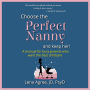 Choose the Perfect Nanny and Keep Her!: A manual for busy parents who want the best childcare