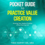 The Pocket Guide to Practice Value Creation: Growing Your Medical Practice without Burning Out