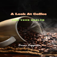 A Look At Coffee And Your Health