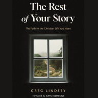 The Rest of Your Story: The Path to the Christian Life You Want