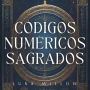 Códigos Numéricos Sagrados: Activa 1000+ Números Sagrados con la Numerología para Obtener Salud y Prosperidad