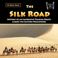 The Silk Road: History of an Impressive Trading Route across the Eastern Hemisphere