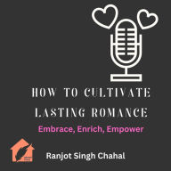 How to Cultivate Lasting Romance: Embrace, Enrich, Empower