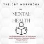 The CBT Workbook for Mental Health: The Ultimate Guide to CBT for Overcoming Anxiety, Depression, and Negative Thought Patterns