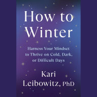 How to Winter: Harness Your Mindset to Thrive on Cold, Dark, or Difficult Days