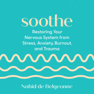 Soothe: Restoring Your Nervous System from Stress, Anxiety, Burnout, and Trauma