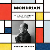 Mondrian: His Life, His Art, His Quest for the Absolute