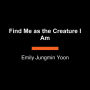 Find Me as the Creature I Am: Poems