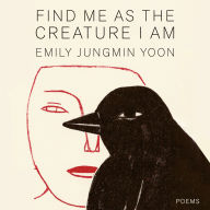 Find Me as the Creature I Am: Poems