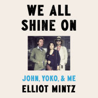 We All Shine On: John, Yoko, and Me