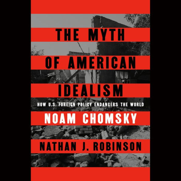 The Myth of American Idealism: How U.S. Foreign Policy Endangers the World