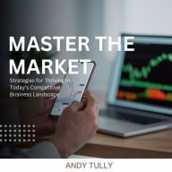 Master the Market: Strategies for Thriving in Today's Competitive Business Landscape