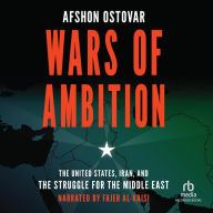 Wars of Ambition: The United States, Iran, and the Struggle for the Middle East