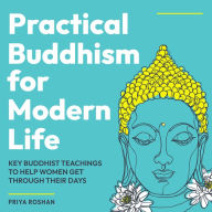 Practical Buddhism for Modern Life: Key Buddhist Teachings to Help Women Get Through Their Days