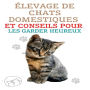 Élevage de Chats Domestiques et Conseils Pour les Garder Heureux: Le meilleur guide pour comprendre et aimer votre chat