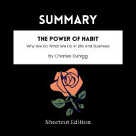 SUMMARY - The Power Of Habit: Why We Do What We Do In Life And Business By Charles Duhigg